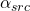 \alpha_{src}