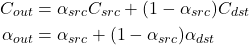  \begin{align*} \begin{aligned} C_{out} &= \alpha_{src} C_{src} + (1 - \alpha_{src}) C_{dst} \\ \alpha_{out} &= \alpha_{src} + (1 - \alpha_{src}) \alpha_{dst} \end{aligned} \end{align*} 